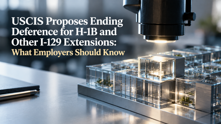 USCIS Proposes Ending Deference for H-1B and Other I-129 Extensions: What Employers Should Know
